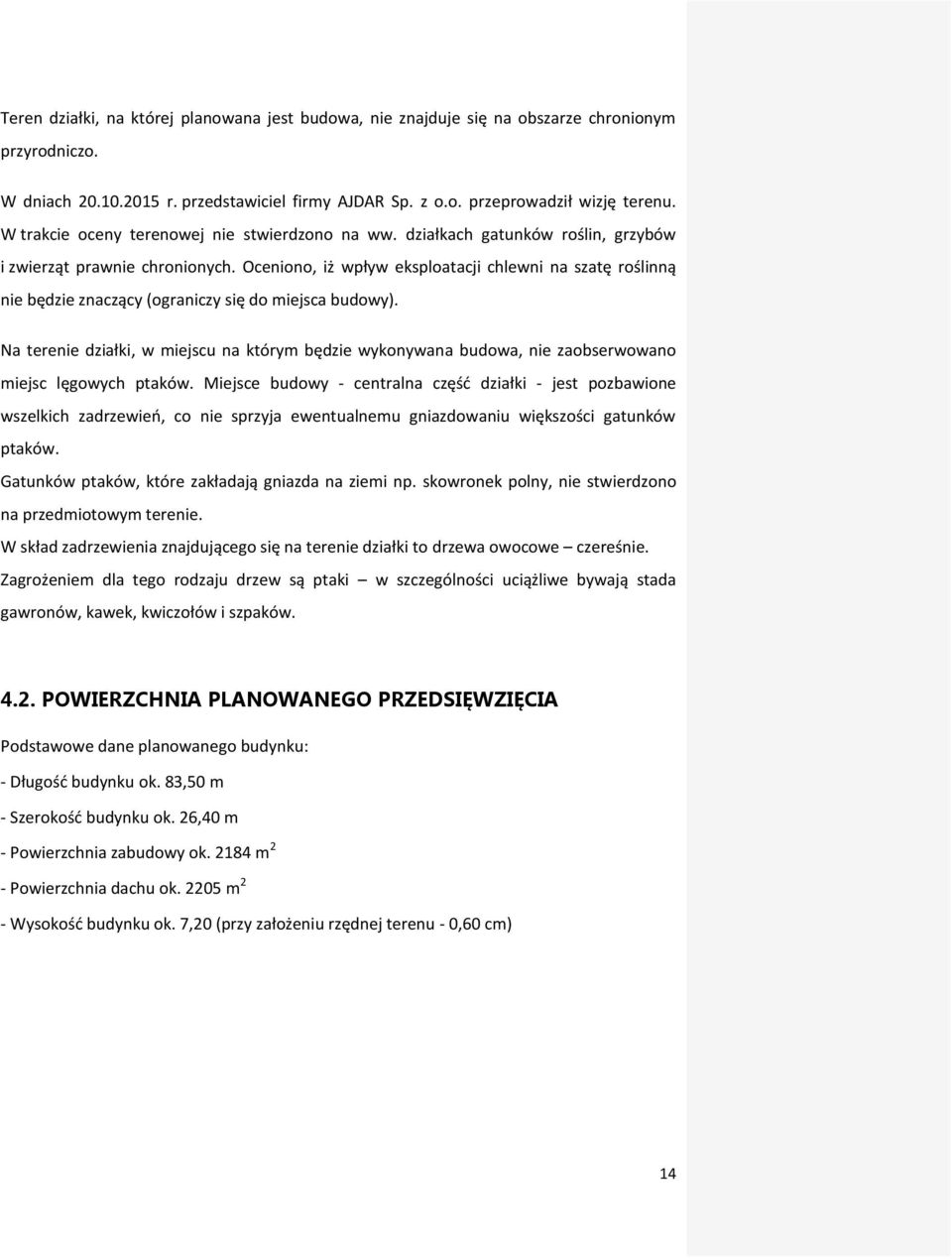 Oceniono, iż wpływ eksploatacji chlewni na szatę roślinną nie będzie znaczący (ograniczy się do miejsca budowy).