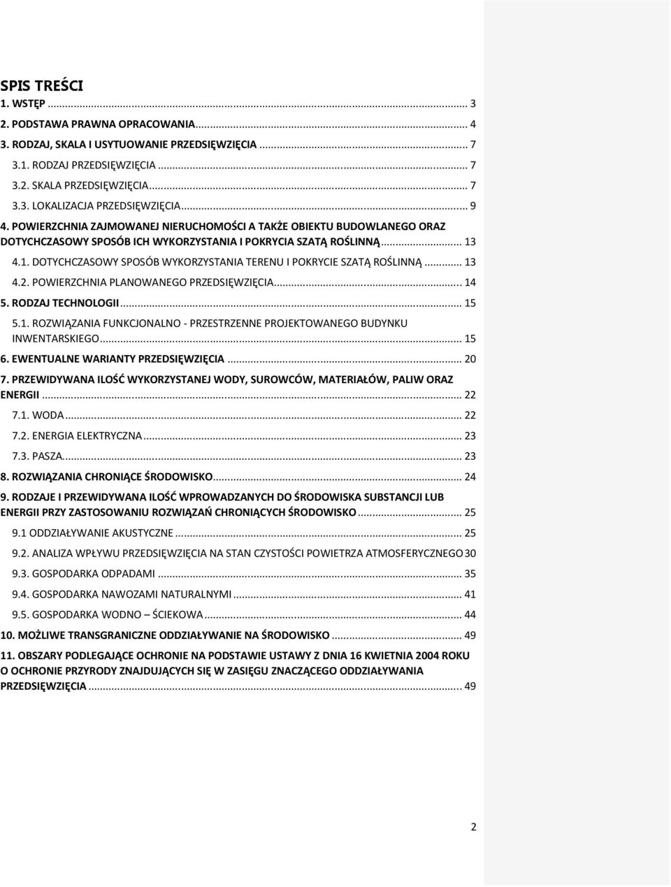 4.1. DOTYCHCZASOWY SPOSÓB WYKORZYSTANIA TERENU I POKRYCIE SZATĄ ROŚLINNĄ... 13 4.2. POWIERZCHNIA PLANOWANEGO PRZEDSIĘWZIĘCIA... 14 5. RODZAJ TECHNOLOGII... 15 5.1. ROZWIĄZANIA FUNKCJONALNO - PRZESTRZENNE PROJEKTOWANEGO BUDYNKU INWENTARSKIEGO.