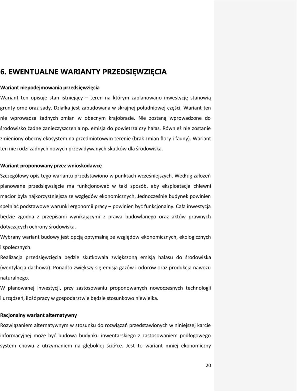 emisja do powietrza czy hałas. Również nie zostanie zmieniony obecny ekosystem na przedmiotowym terenie (brak zmian flory i fauny).