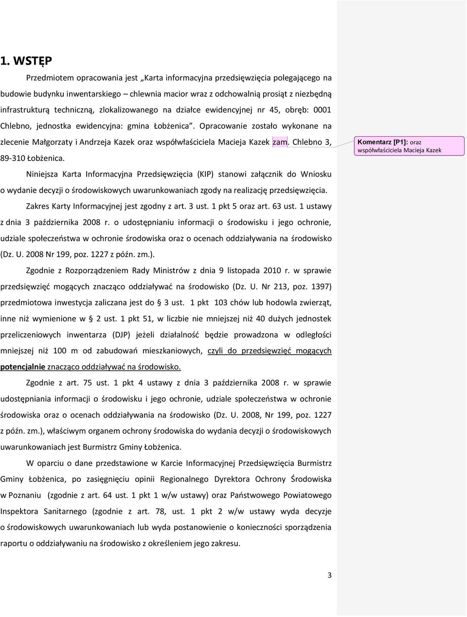 Opracowanie zostało wykonane na zlecenie Małgorzaty i Andrzeja Kazek oraz współwłaściciela Macieja Kazek zam. Chlebno 3, 89-310 Łobżenica.