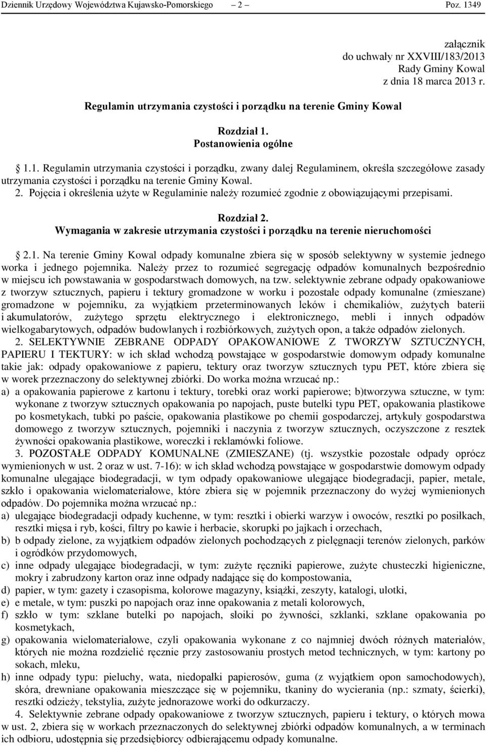 3/2013 Rady Gminy Kowal z dnia 18 marca 2013 r. 1.1. Regulamin utrzymania czystości i porządku, zwany dalej Regulaminem, określa szczegółowe zasady utrzymania czystości i porządku na terenie Gminy Kowal.