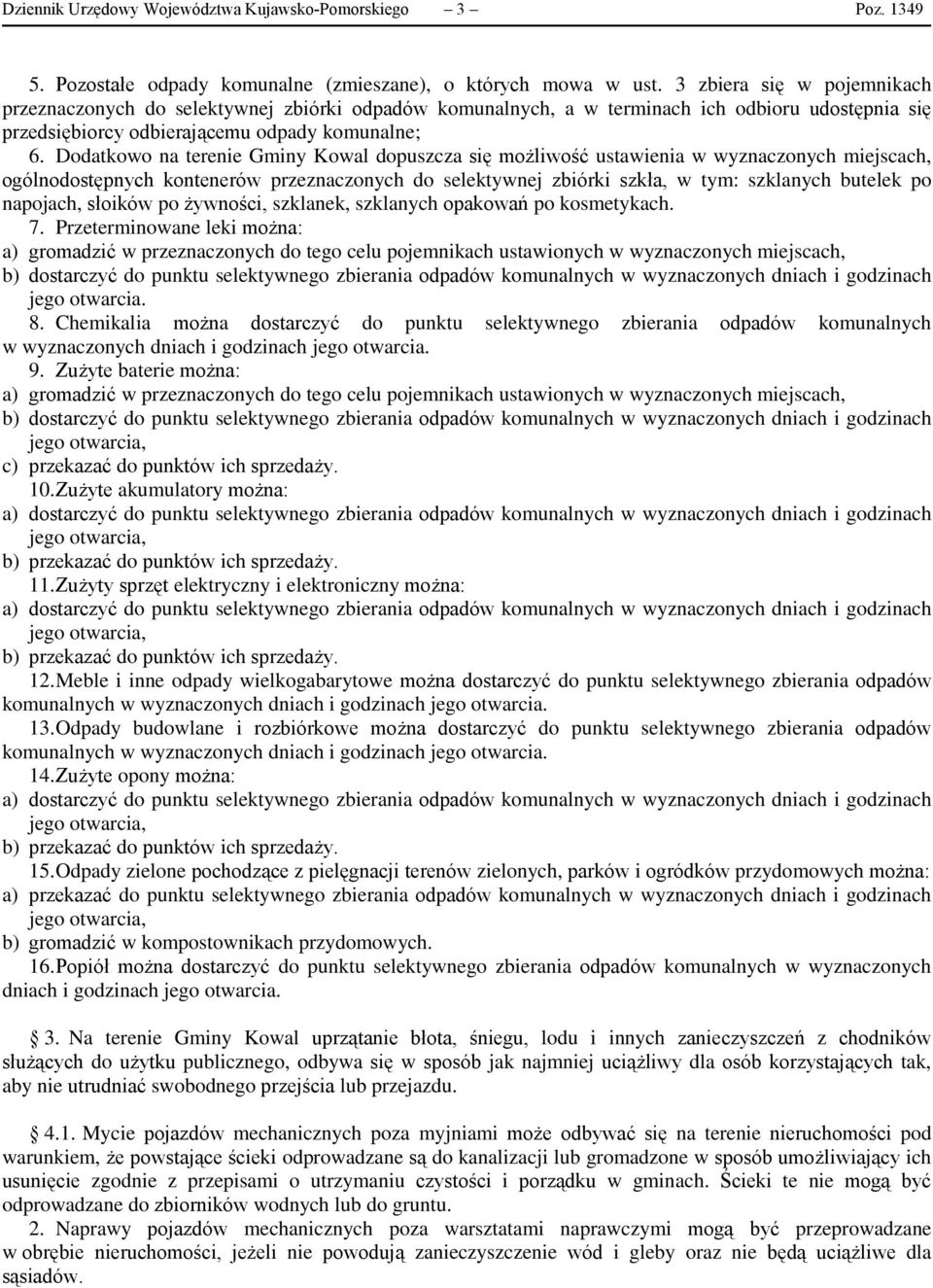 Dodatkowo na terenie Gminy Kowal dopuszcza się możliwość ustawienia w wyznaczonych miejscach, ogólnodostępnych kontenerów przeznaczonych do selektywnej zbiórki szkła, w tym: szklanych butelek po