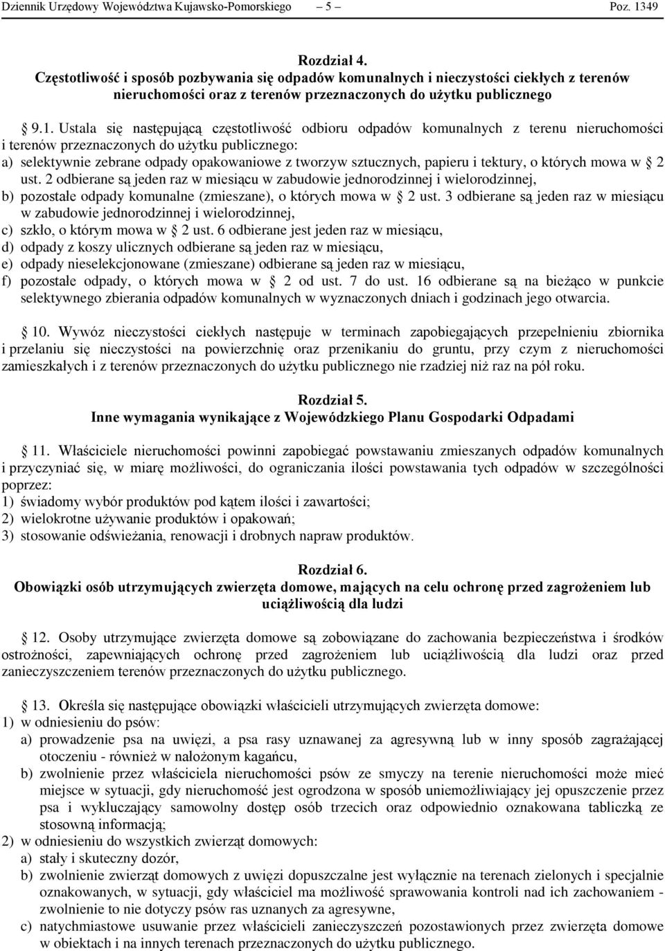 Ustala się następującą częstotliwość odbioru odpadów komunalnych z terenu nieruchomości i terenów przeznaczonych do użytku publicznego: a) selektywnie zebrane odpady opakowaniowe z tworzyw