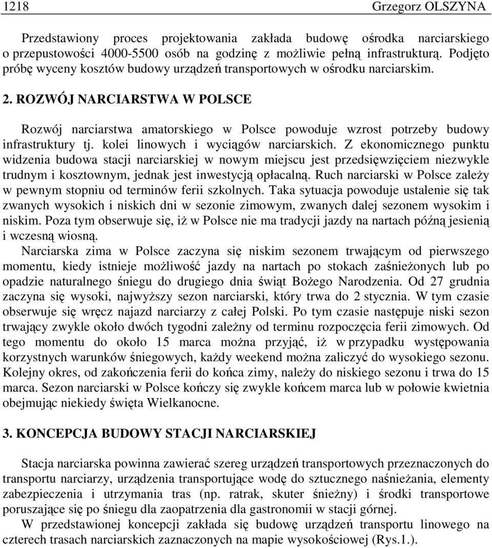 ROZWÓJ NARCIARSTWA W POLSCE Rozwój narciarstwa amatorskiego w Polsce powoduje wzrost potrzeby budowy infrastruktury tj. kolei linowych i wyciągów narciarskich.