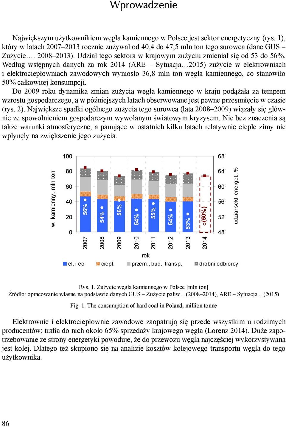 Według wstępnych danych za rok 2014 (ARE Sytuacja 2015) zużycie w elektrowniach i elektrociepłowniach zawodowych wyniosło 36,8 mln ton węgla kamiennego, co stanowiło 50% całkowitej konsumpcji.