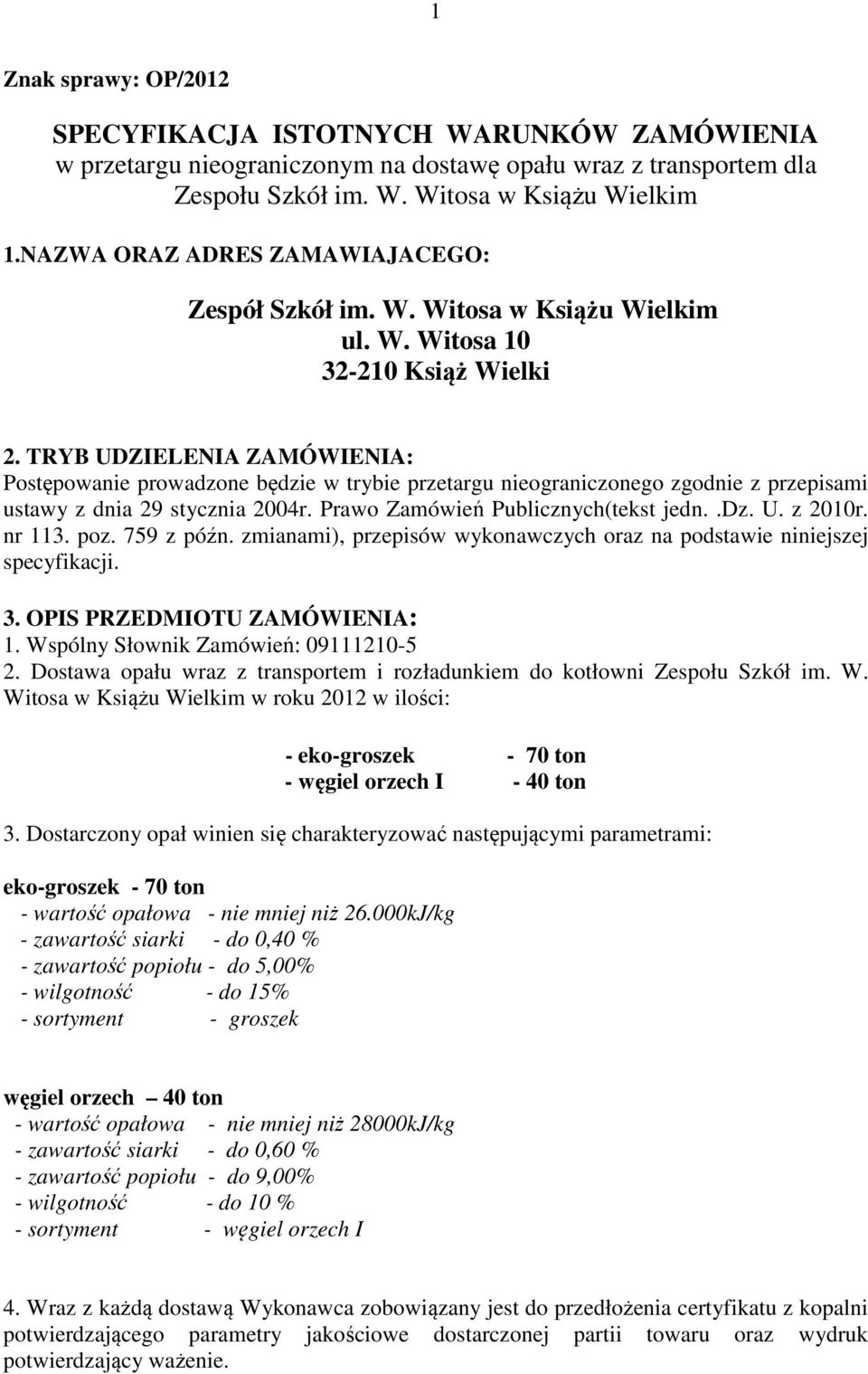 TRYB UDZIELENIA ZAMÓWIENIA: Postępowanie prowadzone będzie w trybie przetargu nieograniczonego zgodnie z przepisami ustawy z dnia 29 stycznia 2004r. Prawo Zamówień Publicznych(tekst jedn..dz. U. z 2010r.