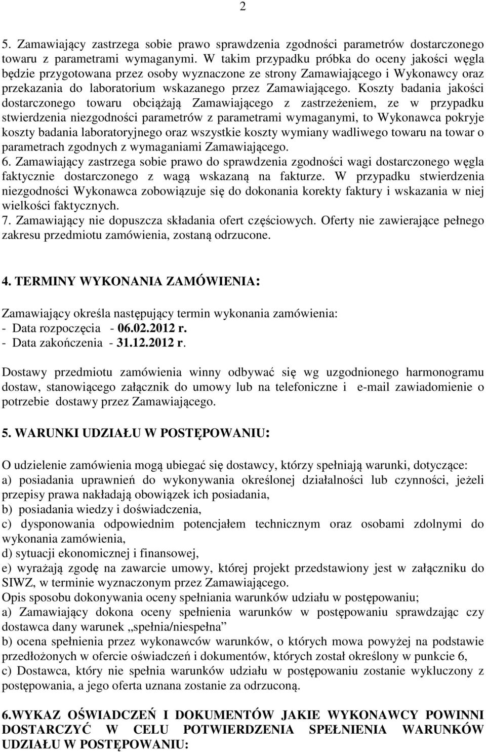Koszty badania jakości dostarczonego towaru obciążają Zamawiającego z zastrzeżeniem, ze w przypadku stwierdzenia niezgodności parametrów z parametrami wymaganymi, to Wykonawca pokryje koszty badania