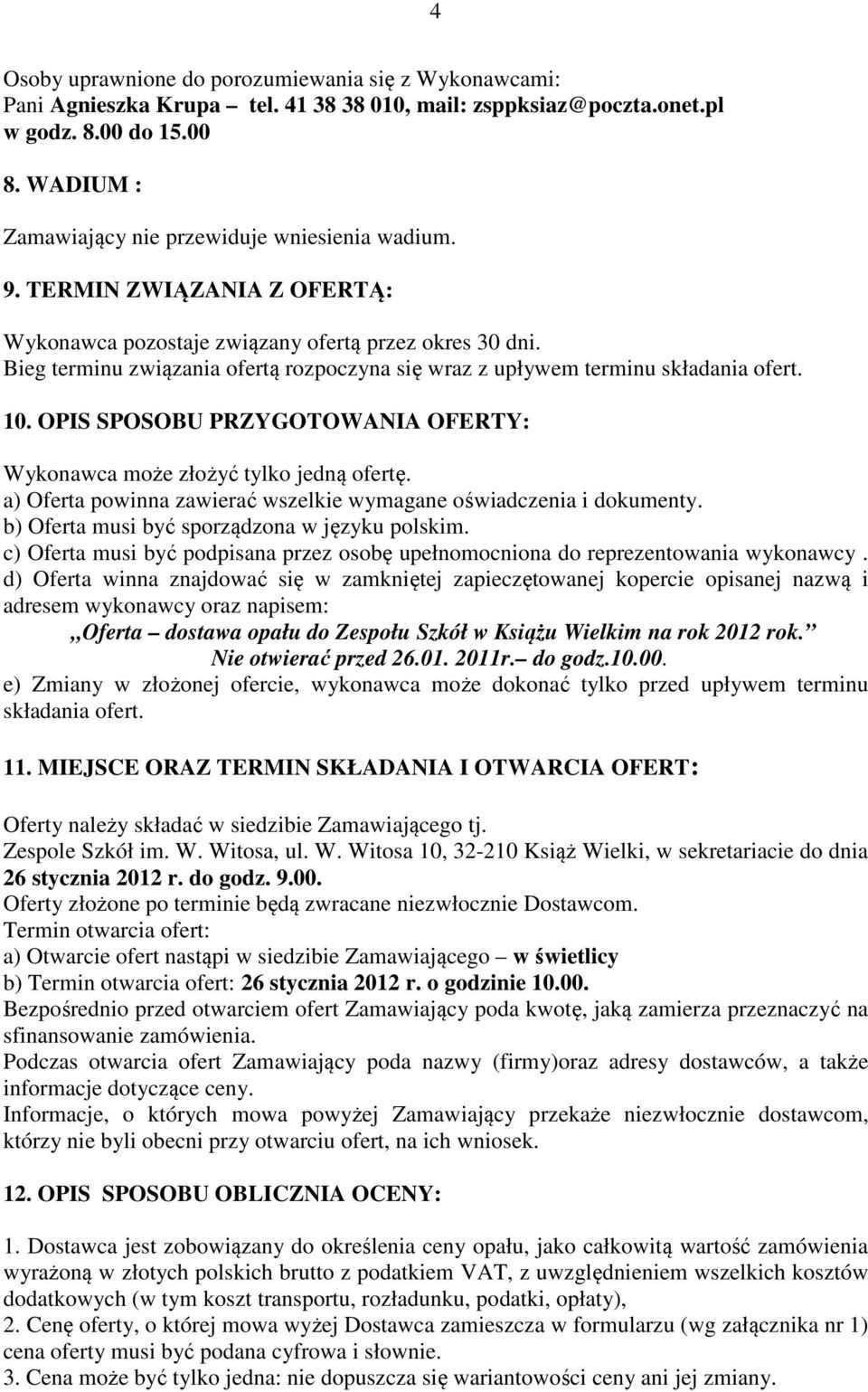 Bieg terminu związania ofertą rozpoczyna się wraz z upływem terminu składania ofert. 10. OPIS SPOSOBU PRZYGOTOWANIA OFERTY: Wykonawca może złożyć tylko jedną ofertę.