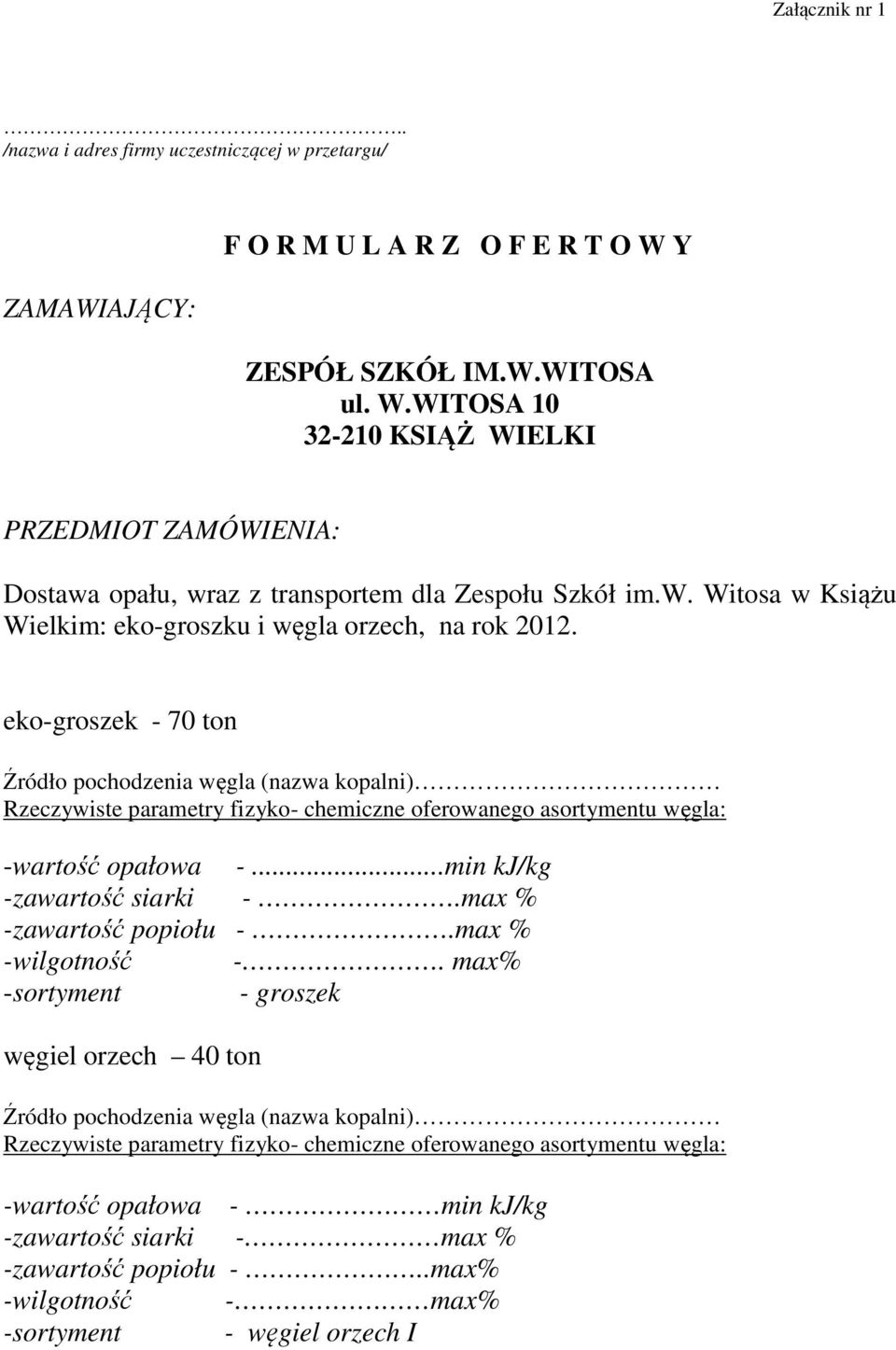 eko-groszek - 70 ton Źródło pochodzenia węgla (nazwa kopalni) Rzeczywiste parametry fizyko- chemiczne oferowanego asortymentu węgla: -wartość opałowa -...min kj/kg -zawartość siarki -.