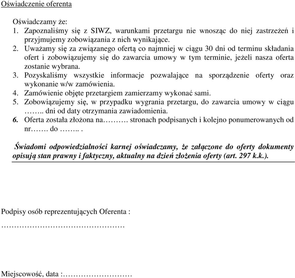 4. Zamówienie objęte przetargiem zamierzamy wykonać sami. 5. Zobowiązujemy się, w przypadku wygrania przetargu, do zawarcia umowy w ciągu.. dni od daty otrzymania zawiadomienia. 6.