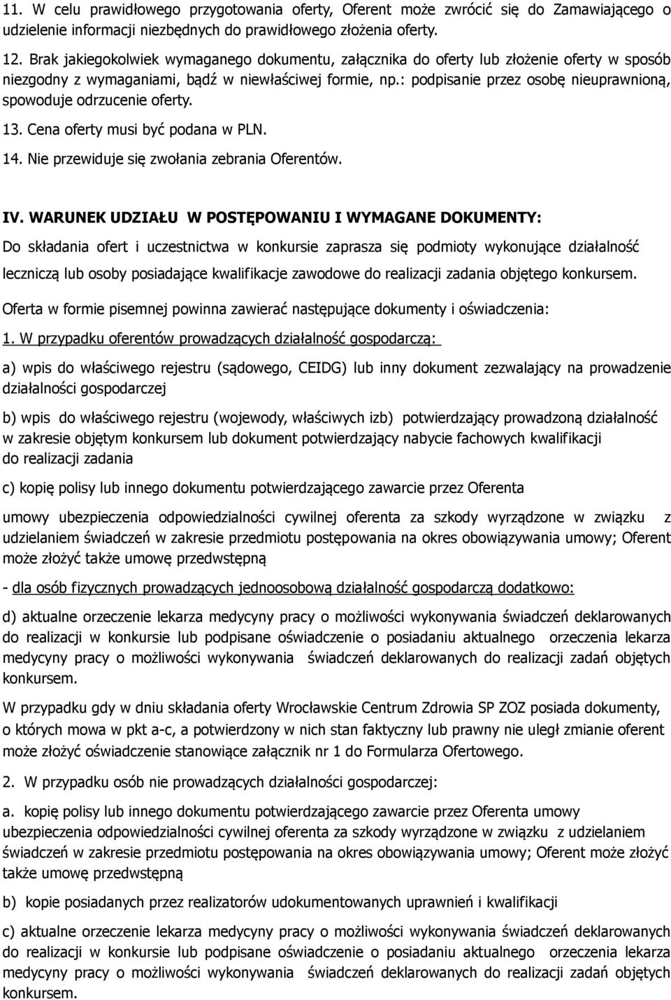 : podpisanie przez osobę nieuprawnioną, spowoduje odrzucenie oferty. 13. Cena oferty musi być podana w PLN. 14. Nie przewiduje się zwołania zebrania Oferentów. IV.