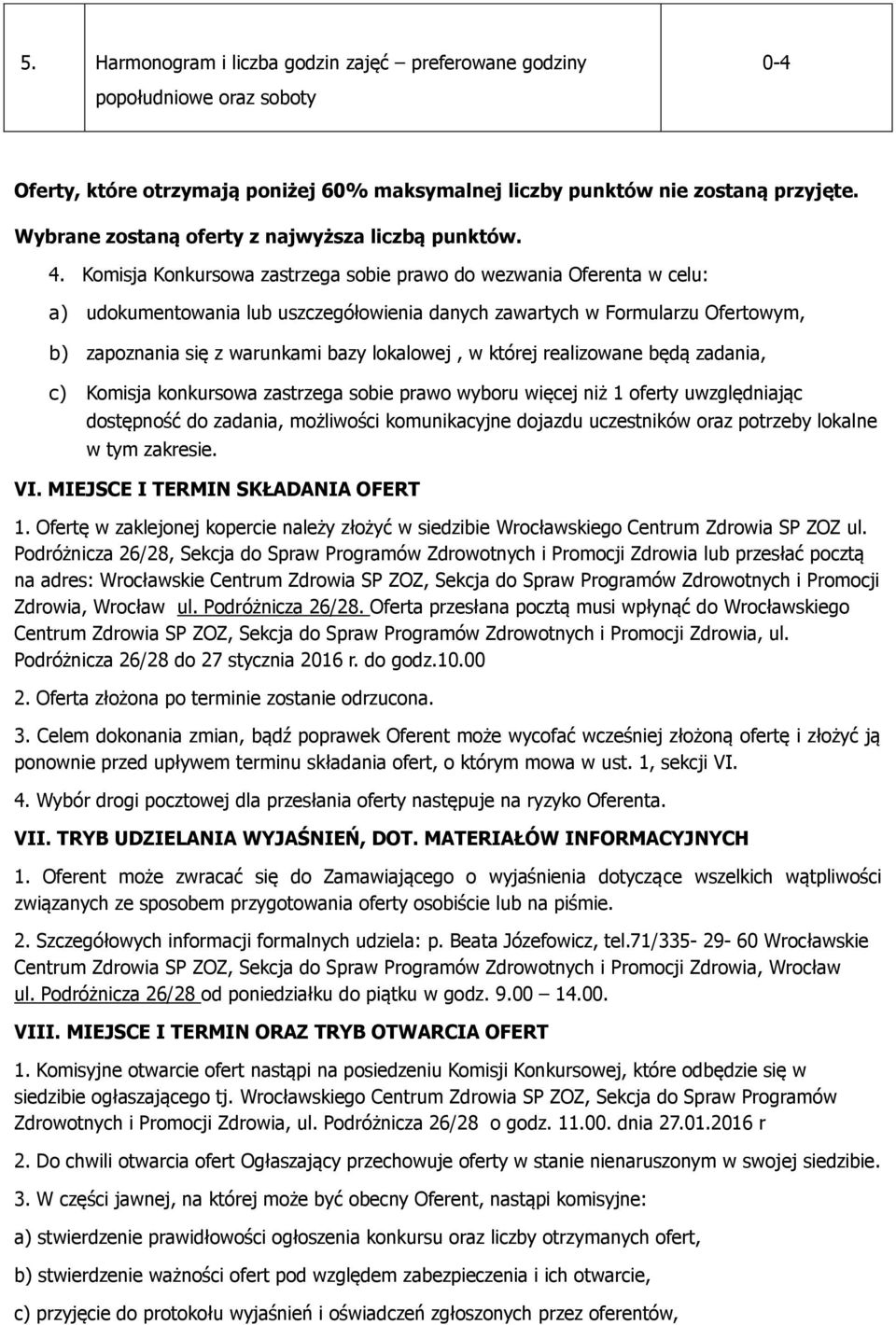 Komisja Konkursowa zastrzega sobie prawo do wezwania Oferenta w celu: a) udokumentowania lub uszczegółowienia danych zawartych w Formularzu Ofertowym, b) zapoznania się z warunkami bazy lokalowej, w