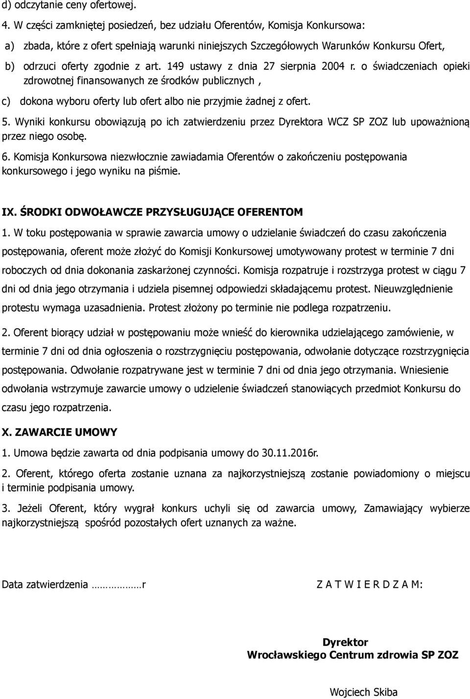 149 ustawy z dnia 27 sierpnia 2004 r. o świadczeniach opieki zdrowotnej finansowanych ze środków publicznych, c) dokona wyboru oferty lub ofert albo nie przyjmie żadnej z ofert. 5.