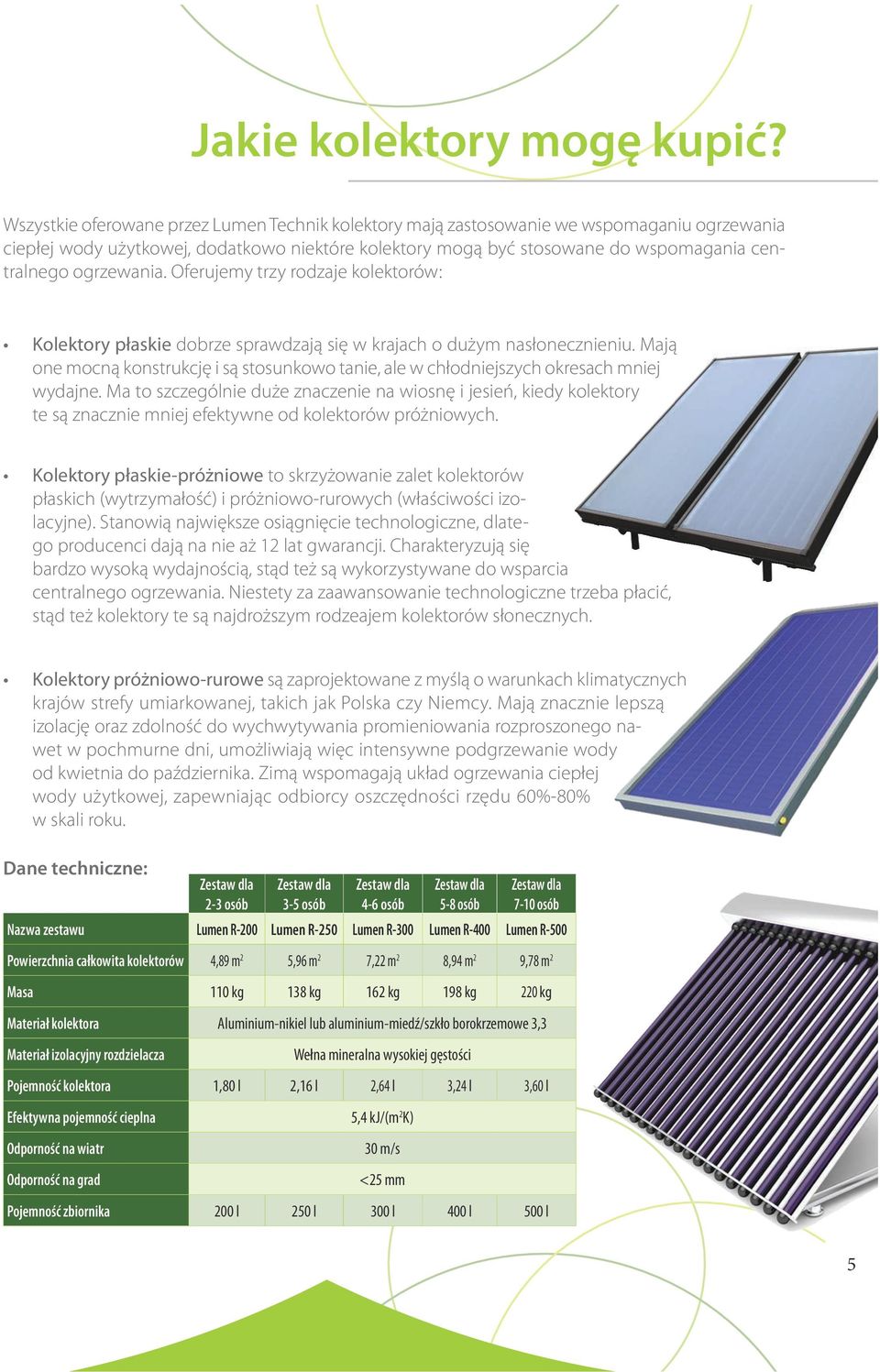 ogrzewania. Oferujemy trzy rodzaje kolektorów: Kolektory płaskie dobrze sprawdzają się w krajach o dużym nasłonecznieniu.