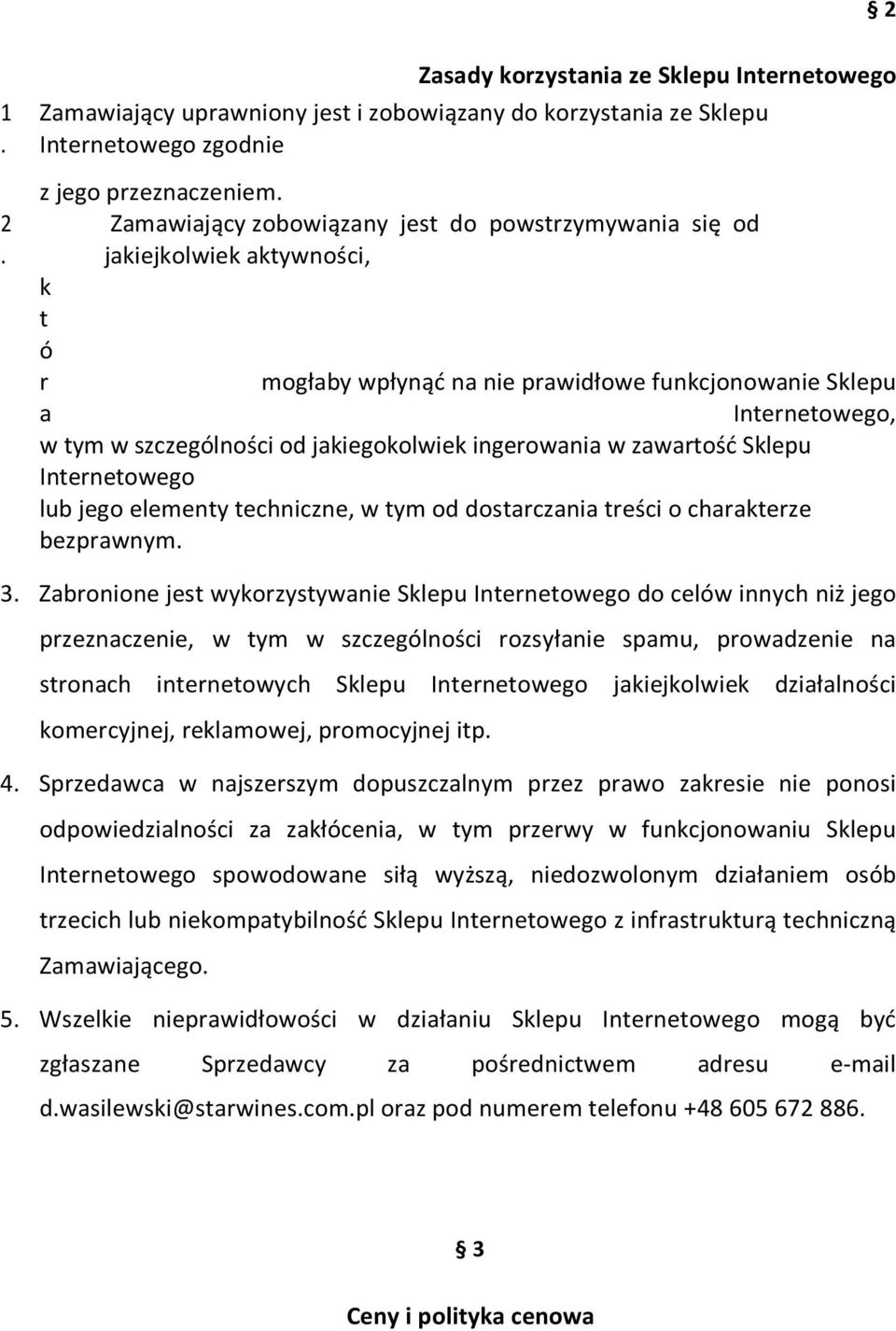 jakiegokolwiek ingerowania w zawartość Sklepu Internetowego lub jego elementy techniczne, w tym od dostarczania treści o charakterze bezprawnym. 3.