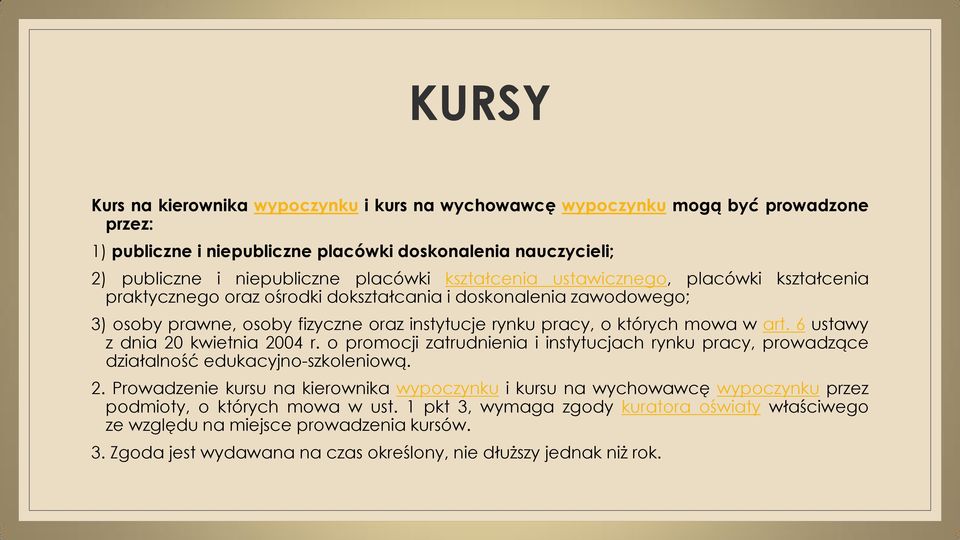 6 ustawy z dnia 20 kwietnia 2004 r. o promocji zatrudnienia i instytucjach rynku pracy, prowadzące działalność edukacyjno-szkoleniową. 2. Prowadzenie kursu na kierownika wypoczynku i kursu na wychowawcę wypoczynku przez podmioty, o których mowa w ust.