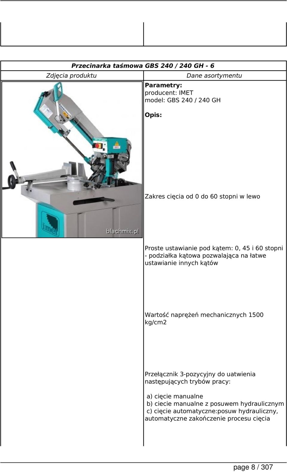 innych kątów Wartość naprężeń mechanicznych 1500 kg/cm2 Przełącznik 3-pozycyjny do uatwienia następujących trybów pracy: a) cięcie