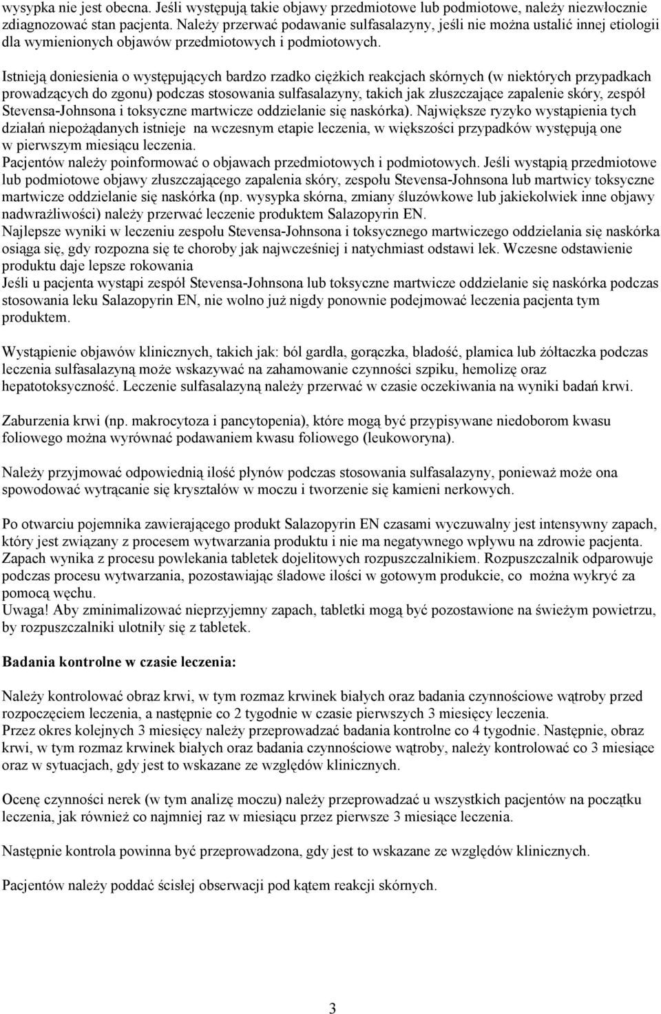 Istnieją doniesienia o występujących bardzo rzadko ciężkich reakcjach skórnych (w niektórych przypadkach prowadzących do zgonu) podczas stosowania sulfasalazyny, takich jak złuszczające zapalenie