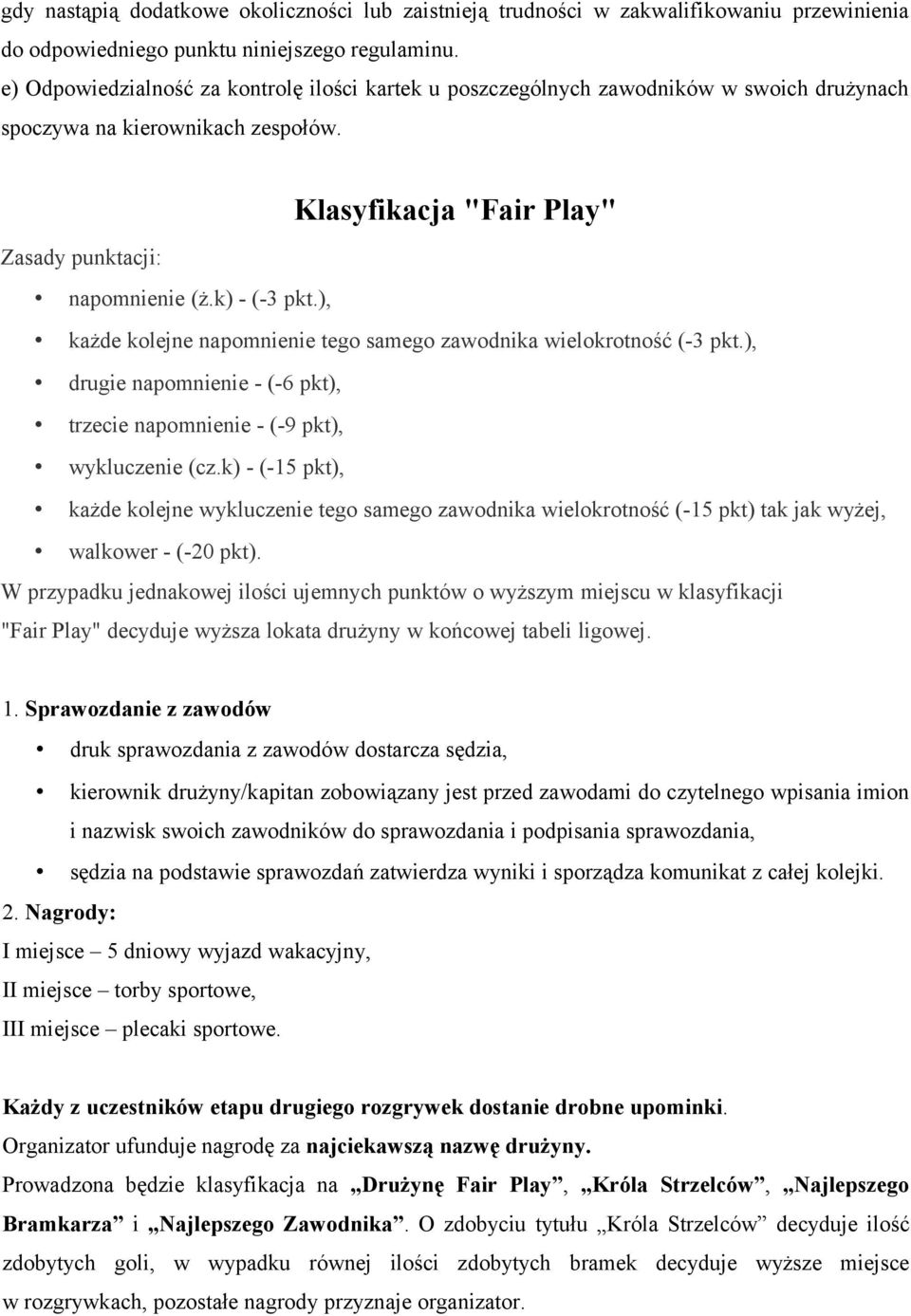 ), każde kolejne napomnienie tego samego zawodnika wielokrotność (-3 pkt.), drugie napomnienie - (-6 pkt), trzecie napomnienie - (-9 pkt), wykluczenie (cz.