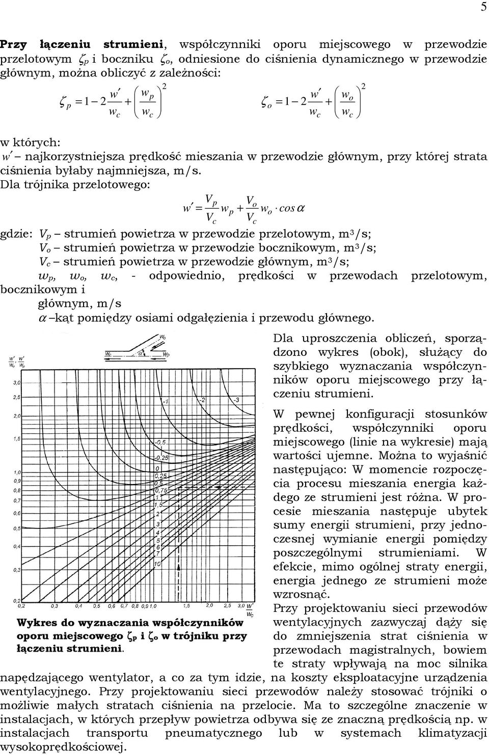 Dla trójnika przelotowego: Vp V w o = wp + wo cosα Vc Vc gdzie: V p strumień powietrza w przewodzie przelotowym, m 3 /s; V o strumień powietrza w przewodzie bocznikowym, m 3 /s; V c strumień