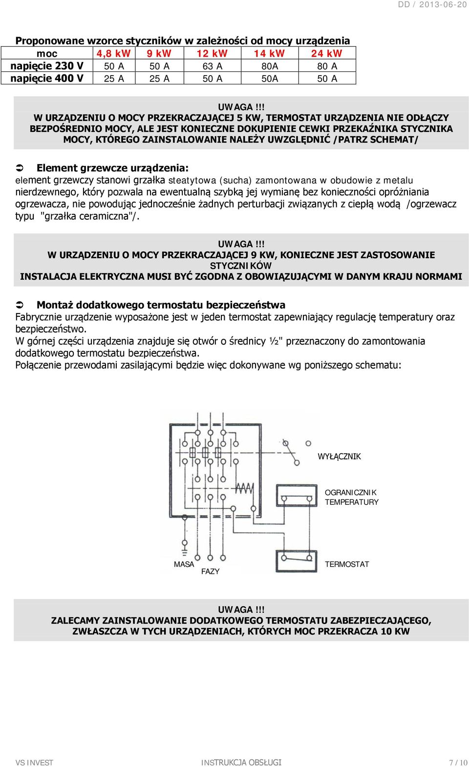 UWZGLĘDNIĆ /PATRZ SCHEMAT/ Element grzewcze urządzenia: element grzewczy stanowi grzałka steatytowa (sucha) zamontowana w obudowie z metalu nierdzewnego, który pozwala na ewentualną szybką jej