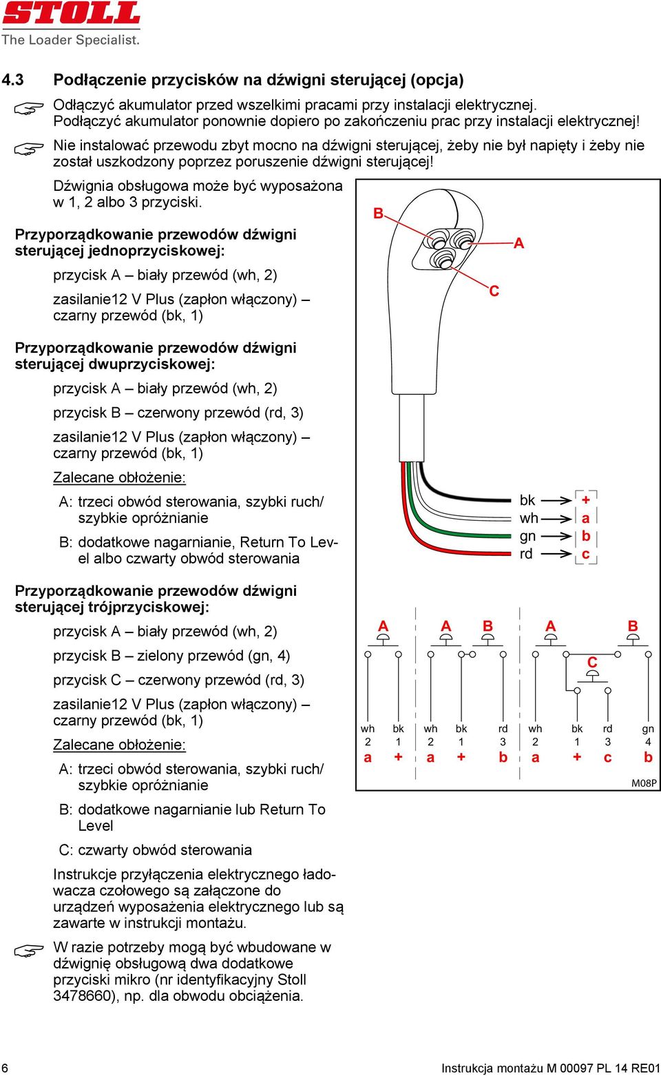 Nie instalować przewodu zbyt mocno na dźwigni sterującej, żeby nie był napięty i żeby nie został uszkodzony poprzez poruszenie dźwigni sterującej!