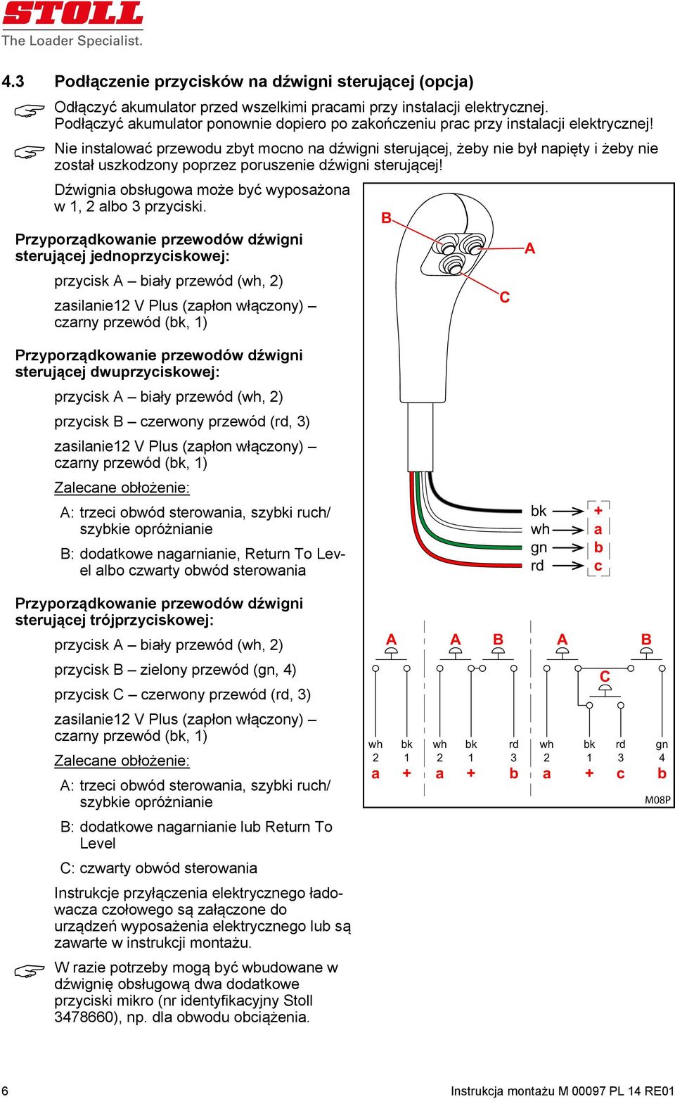 Nie instalować przewodu zbyt mocno na dźwigni sterującej, żeby nie był napięty i żeby nie został uszkodzony poprzez poruszenie dźwigni sterującej!