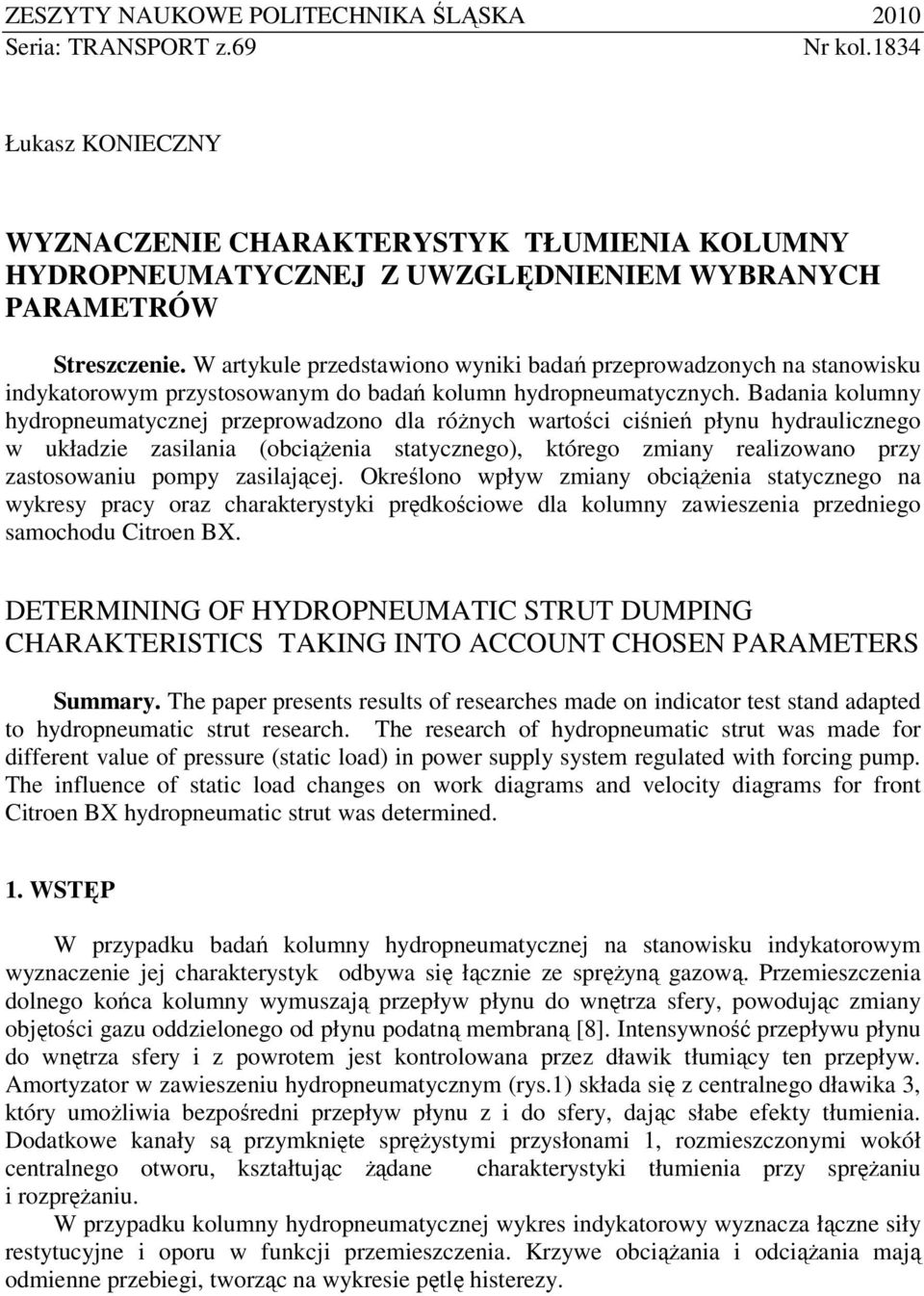 W artykule przedstawiono wyniki badań przeprowadzonych na stanowisku indykatorowym przystosowanym do badań kolumn hydropneumatycznych.