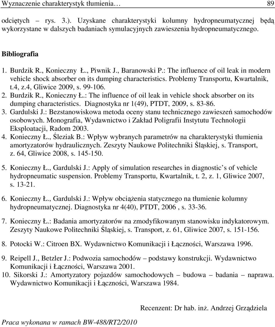 4, Gliwice 2009, s. 99-106. 2. Burdzik R., Konieczny Ł.: The influence of oil leak in vehicle shock absorber on its dumping characteristics. Diagnostyka nr 1(49), PTDT, 2009, s. 83-86. 3. Gardulski J.