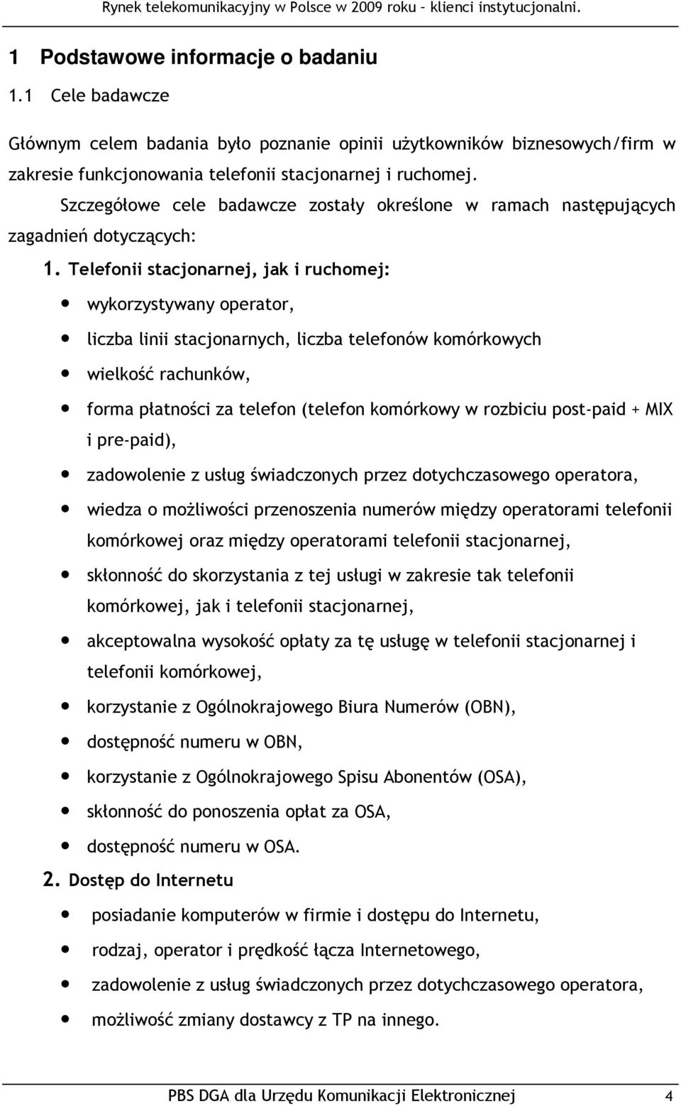 Telefonii stacjonarnej, jak i ruchomej: wykorzystywany operator, liczba linii stacjonarnych, liczba telefonów komórkowych wielkość rachunków, forma płatności za telefon (telefon komórkowy w rozbiciu