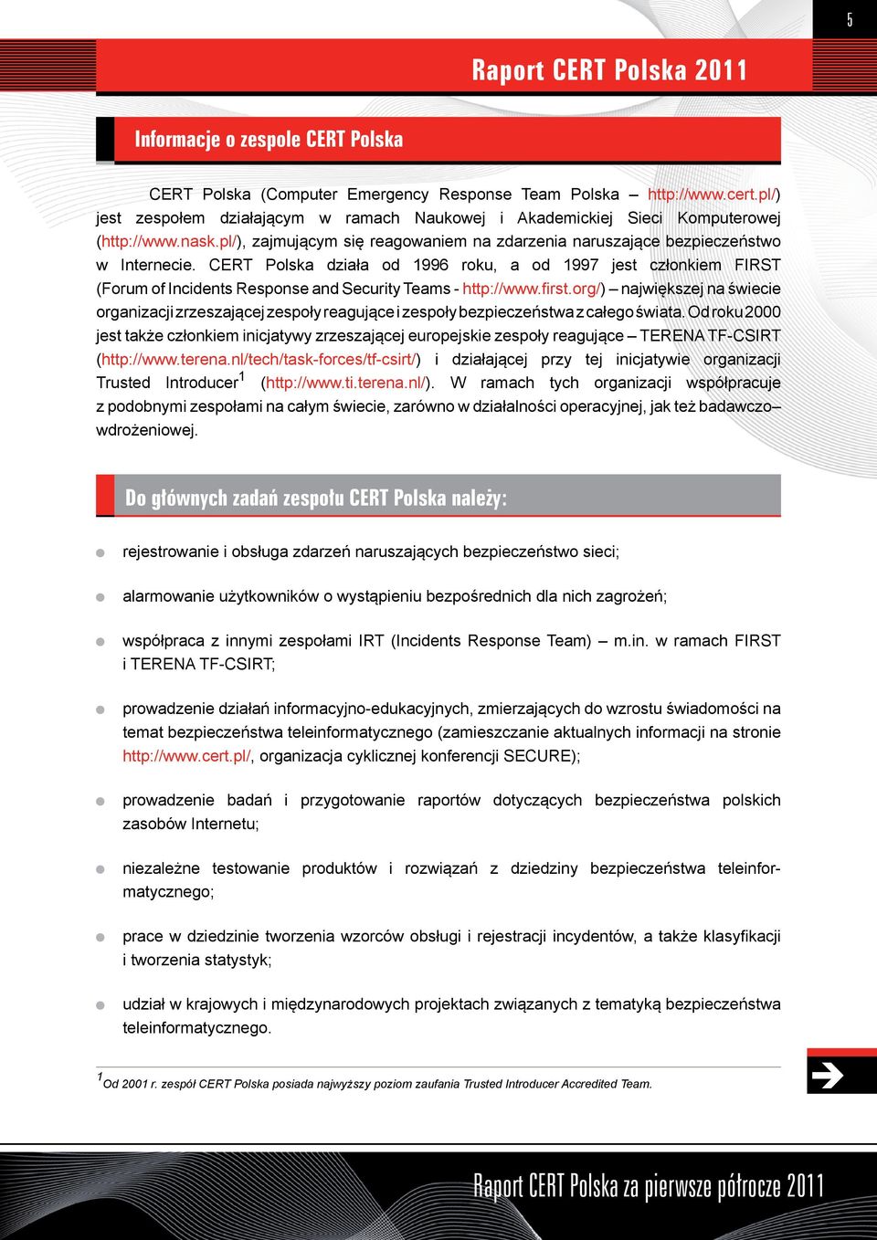 CERT Polska działa od 1996 roku, a od 1997 jest członkiem FIRST (Forum of Incidents Response and Security Teams - http://www.first.