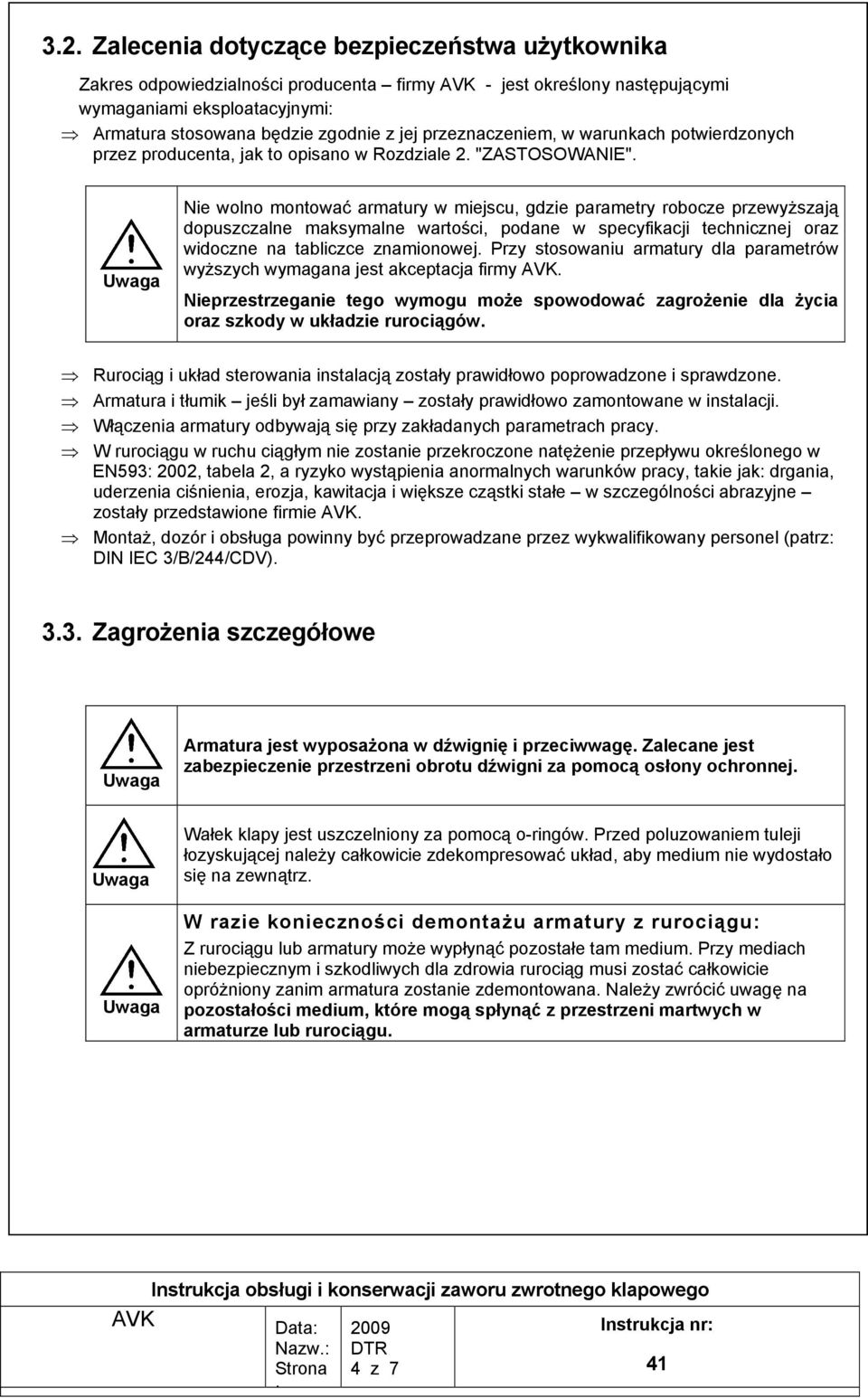 Nie wolno montować armatury w miejscu, gdzie parametry robocze przewyższają dopuszczalne maksymalne wartości, podane w specyfikacji technicznej oraz widoczne na tabliczce znamionowej.