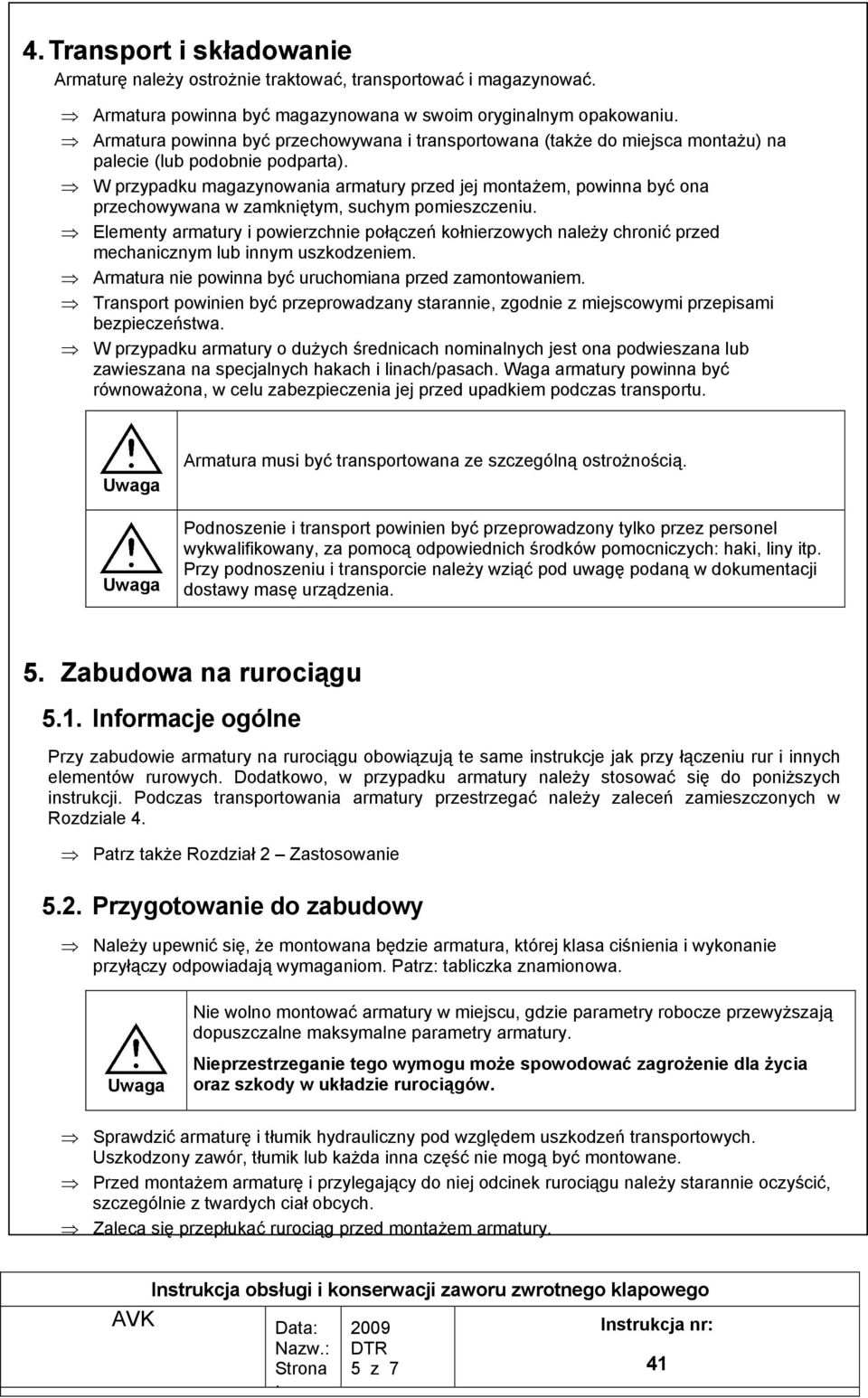 W przypadku magazynowania armatury przed jej montażem, powinna być ona przechowywana w zamkniętym, suchym pomieszczeniu.