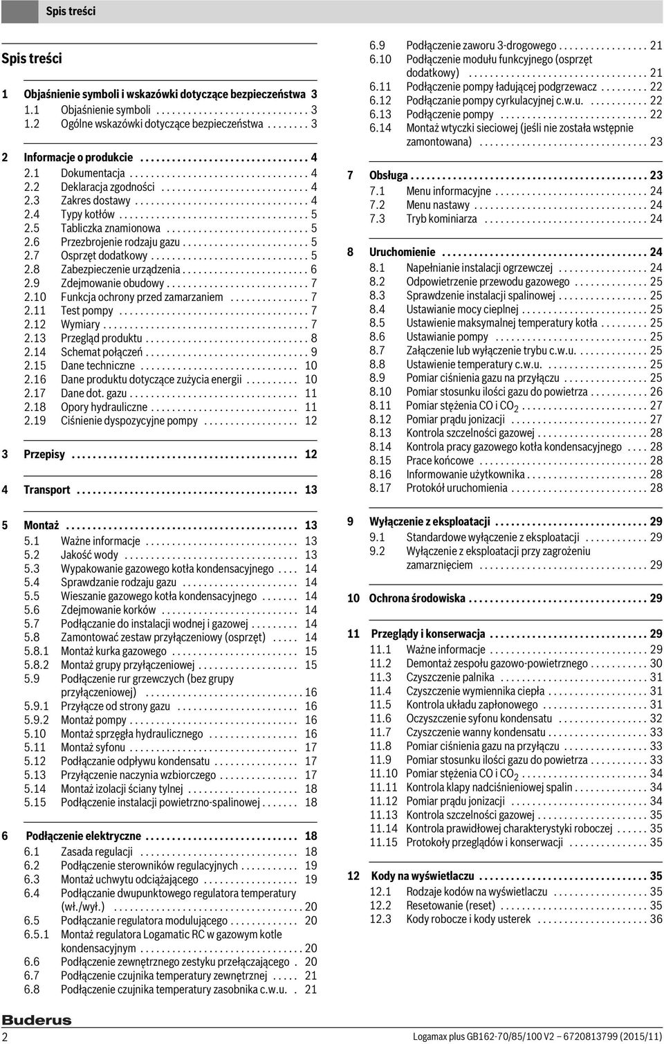................................... 5.5 Tabliczka znamionowa........................... 5.6 Przezbrojenie rodzaju gazu........................ 5.7 Osprzęt dodatkowy.............................. 5.8 Zabezpieczenie urządzenia.