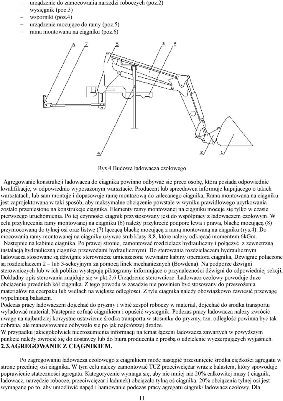 Producent lub sprzedawca informuje kupującego o takich warsztatach, lub sam montuje i dopasowuje ramę montażową do zalecanego ciągnika, Rama montowana na ciągniku jest zaprojektowana w taki sposób,