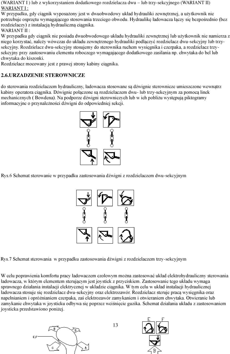WARIANT II : W przypadku gdy ciągnik nie posiada dwuobwodowego układu hydrauliki zewnętrznej lub użytkownik nie namierza z niego korzystać, należy wówczas do układu zewnętrznego hydrauliki podłączyć
