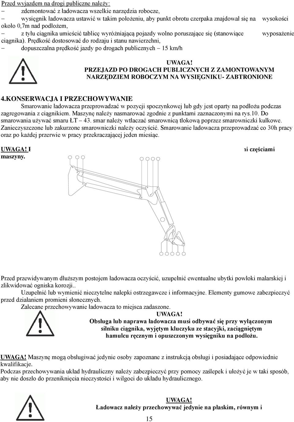Prędkość dostosować do rodzaju i stanu nawierzchni, dopuszczalna prędkość jazdy po drogach publicznych 15 km/h UWAGA!