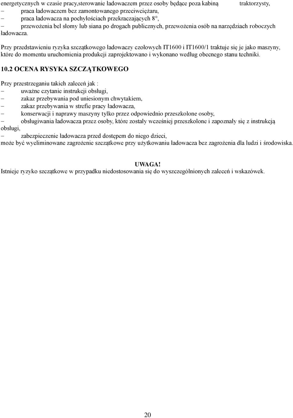 Przy przedstawieniu ryzyka szczątkowego ładowaczy czołowych IT1600 i IT1600/1 traktuje się je jako maszyny, które do momentu uruchomienia produkcji zaprojektowano i wykonano według obecnego stanu