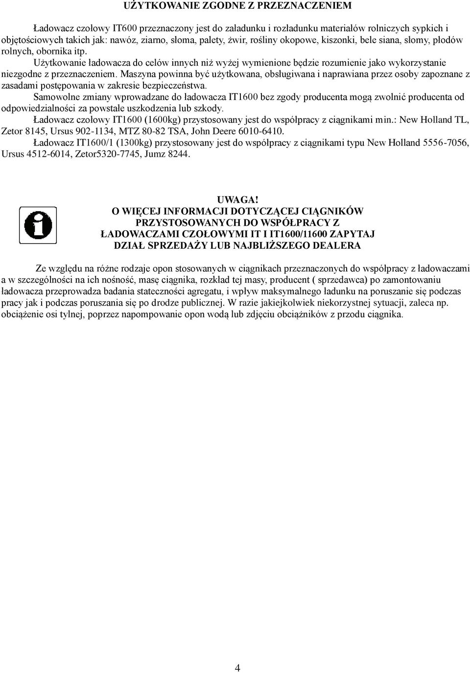 Maszyna powinna być użytkowana, obsługiwana i naprawiana przez osoby zapoznane z zasadami postępowania w zakresie bezpieczeństwa.