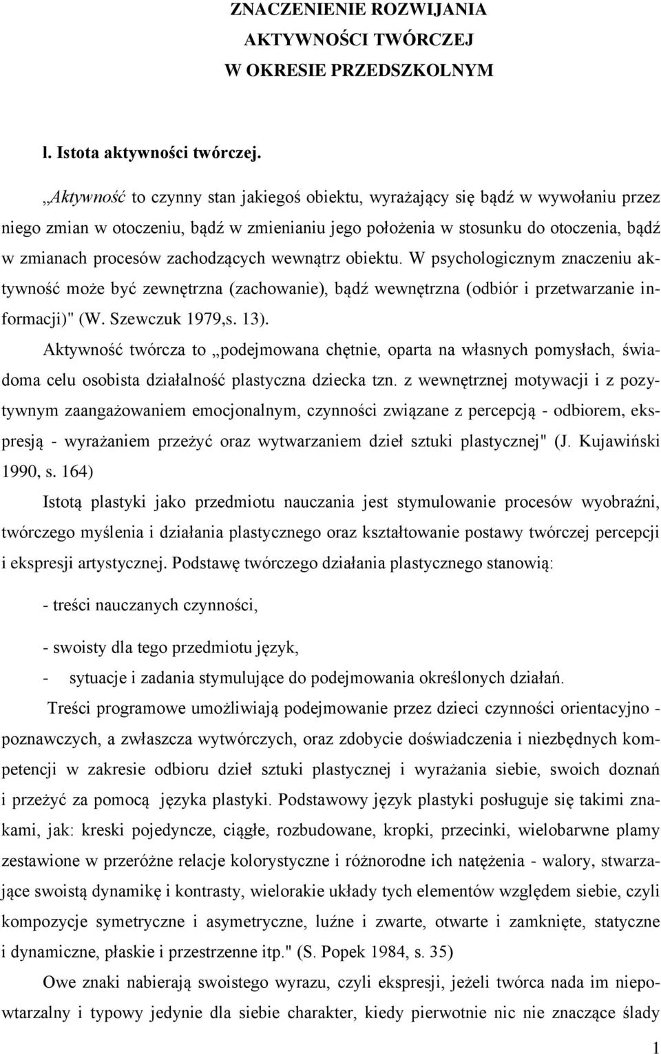 zachodzących wewnątrz obiektu. W psychologicznym znaczeniu aktywność może być zewnętrzna (zachowanie), bądź wewnętrzna (odbiór i przetwarzanie informacji)" (W. Szewczuk 1979,s. 13).