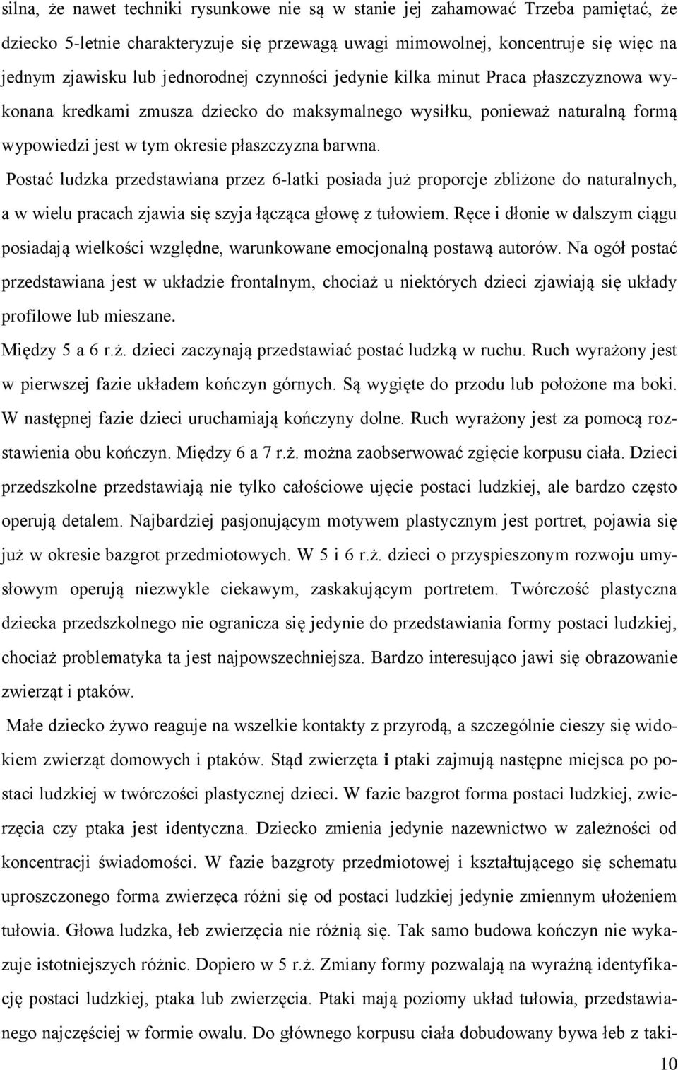 Postać ludzka przedstawiana przez 6-latki posiada już proporcje zbliżone do naturalnych, a w wielu pracach zjawia się szyja łącząca głowę z tułowiem.