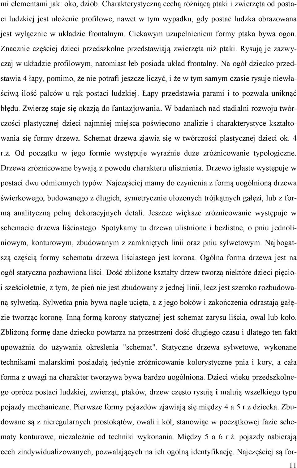 Ciekawym uzupełnieniem formy ptaka bywa ogon. Znacznie częściej dzieci przedszkolne przedstawiają zwierzęta niż ptaki. Rysują je zazwyczaj w układzie profilowym, natomiast łeb posiada układ frontalny.