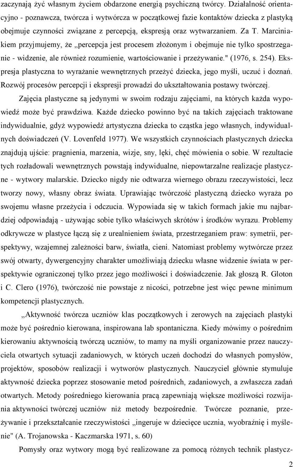 Marciniakiem przyjmujemy, że percepcja jest procesem złożonym i obejmuje nie tylko spostrzeganie - widzenie, ale również rozumienie, wartościowanie i przeżywanie." (1976, s. 254).