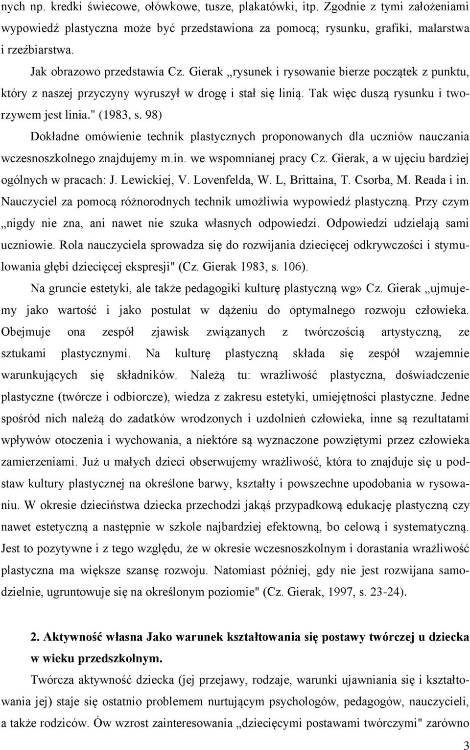 98) Dokładne omówienie technik plastycznych proponowanych dla uczniów nauczania wczesnoszkolnego znajdujemy m.in. we wspomnianej pracy Cz. Gierak, a w ujęciu bardziej ogólnych w pracach: J.