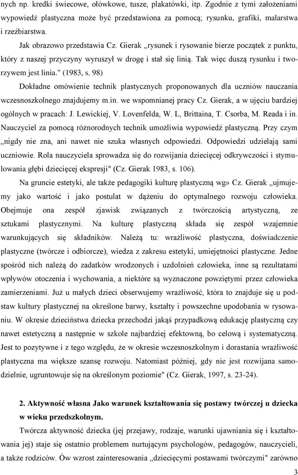 98) Dokładne omówienie technik plastycznych proponowanych dla uczniów nauczania wczesnoszkolnego znajdujemy m.in. we wspomnianej pracy Cz. Gierak, a w ujęciu bardziej ogólnych w pracach: J.