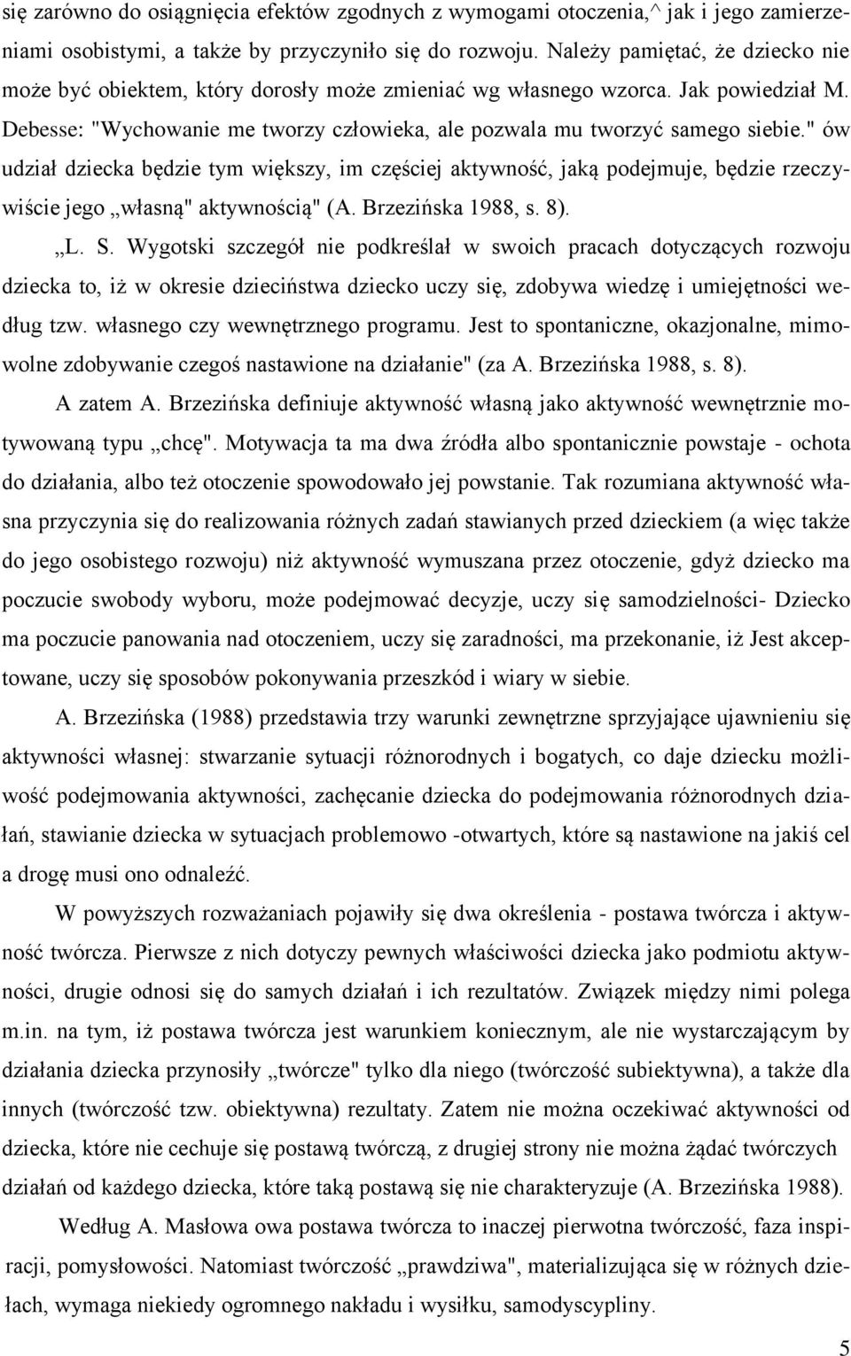 " ów udział dziecka będzie tym większy, im częściej aktywność, jaką podejmuje, będzie rzeczywiście jego własną" aktywnością" (A. Brzezińska 1988, s. 8). L. S.