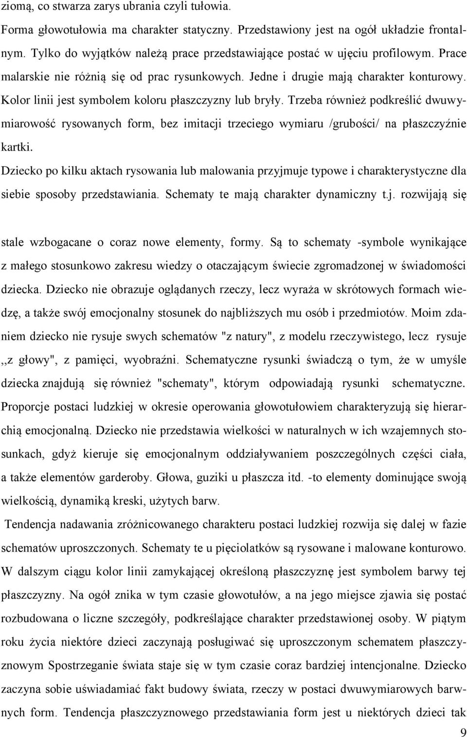 Kolor linii jest symbolem koloru płaszczyzny lub bryły. Trzeba również podkreślić dwuwymiarowość rysowanych form, bez imitacji trzeciego wymiaru /grubości/ na płaszczyźnie kartki.