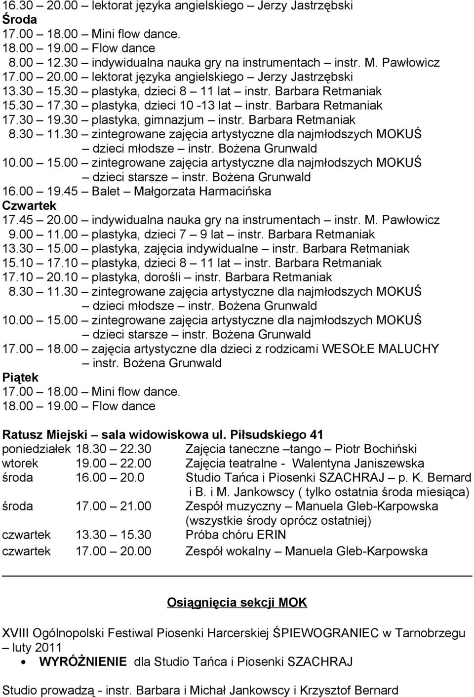 30 plastyka, gimnazjum instr. Barbara Retmaniak 8.30 11.30 zintegrowane zajęcia artystyczne dla najmłodszych MOKUŚ dzieci młodsze instr. Bożena Grunwald 10.00 15.