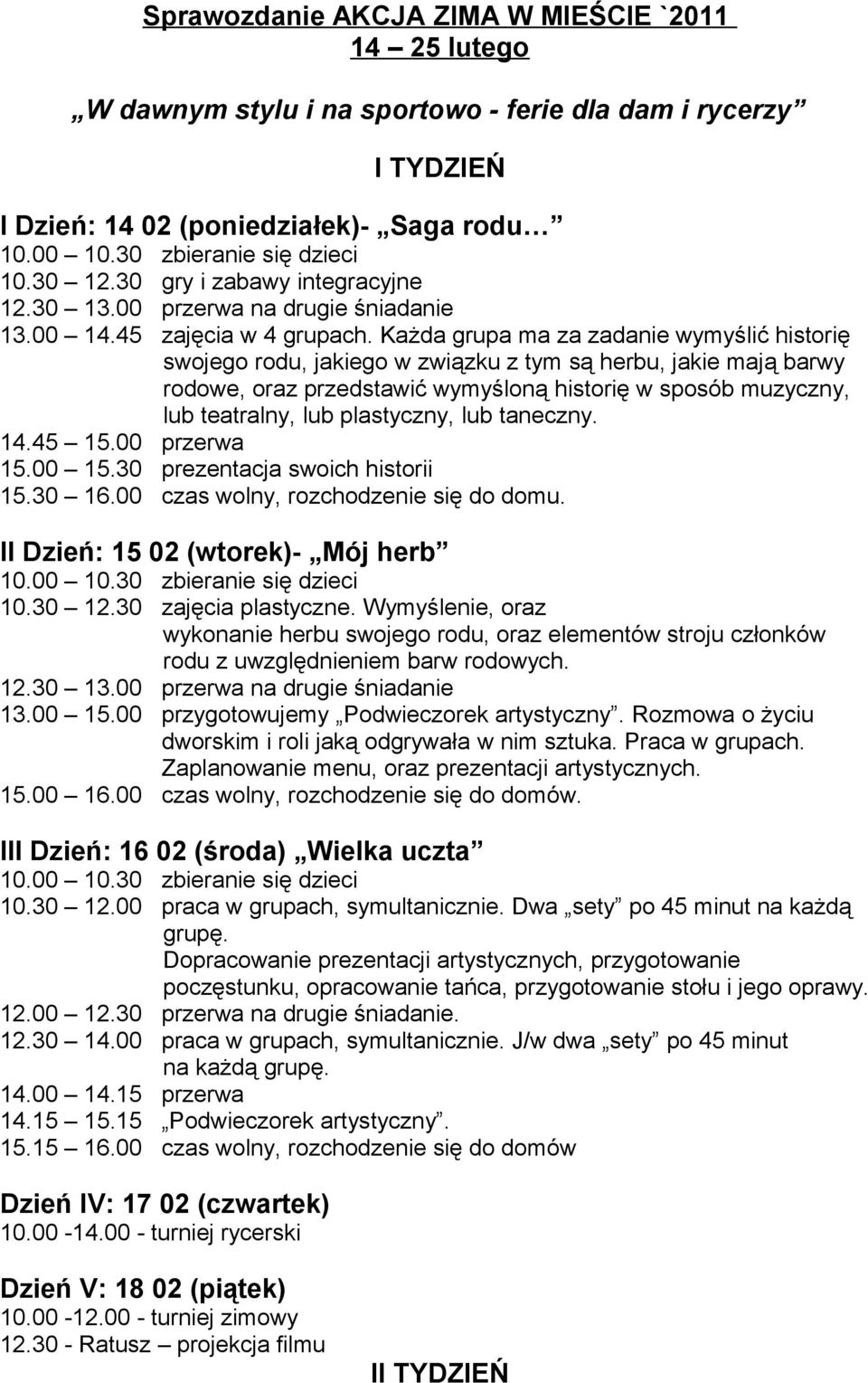 Każda grupa ma za zadanie wymyślić historię swojego rodu, jakiego w związku z tym są herbu, jakie mają barwy rodowe, oraz przedstawić wymyśloną historię w sposób muzyczny, lub teatralny, lub