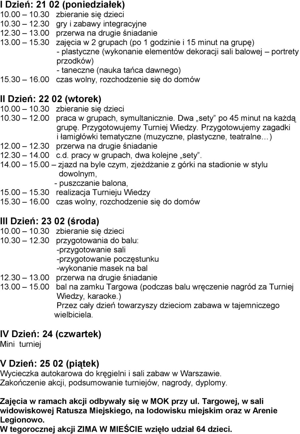 00 czas wolny, rozchodzenie się do domów II Dzień: 22 02 (wtorek) 10.30 12.00 praca w grupach, symultanicznie. Dwa sety po 45 minut na każdą grupę. Przygotowujemy Turniej Wiedzy.